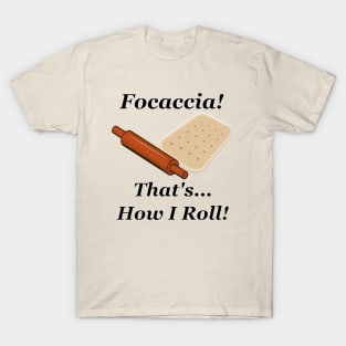 Focaccia How I Roll T-Shirt